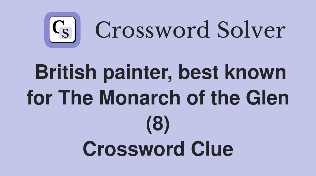 British painter, best known for The Monarch of the Glen (8) Crossword